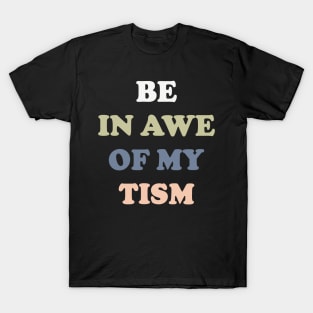 Be In Awe Of My 'Tism v3 T-Shirt